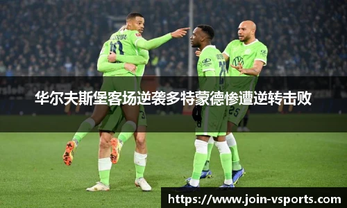 华尔夫斯堡客场逆袭多特蒙德惨遭逆转击败