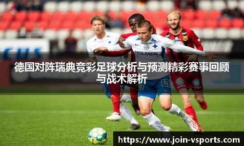 德国对阵瑞典竞彩足球分析与预测精彩赛事回顾与战术解析