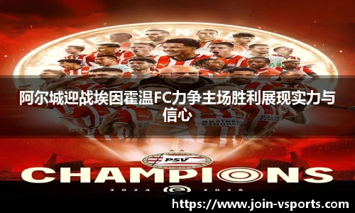 阿尔城迎战埃因霍温FC力争主场胜利展现实力与信心
