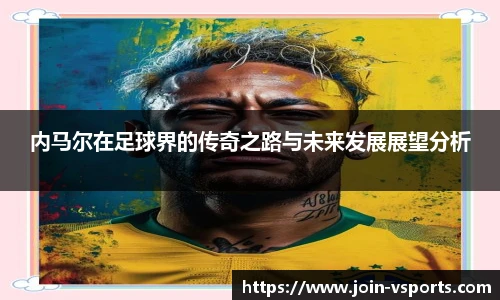 内马尔在足球界的传奇之路与未来发展展望分析