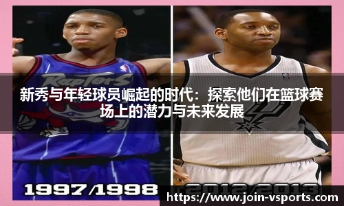 新秀与年轻球员崛起的时代：探索他们在篮球赛场上的潜力与未来发展